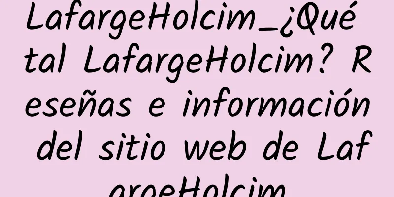 LafargeHolcim_¿Qué tal LafargeHolcim? Reseñas e información del sitio web de LafargeHolcim