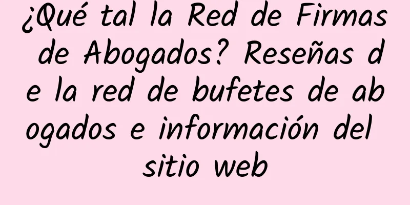 ¿Qué tal la Red de Firmas de Abogados? Reseñas de la red de bufetes de abogados e información del sitio web