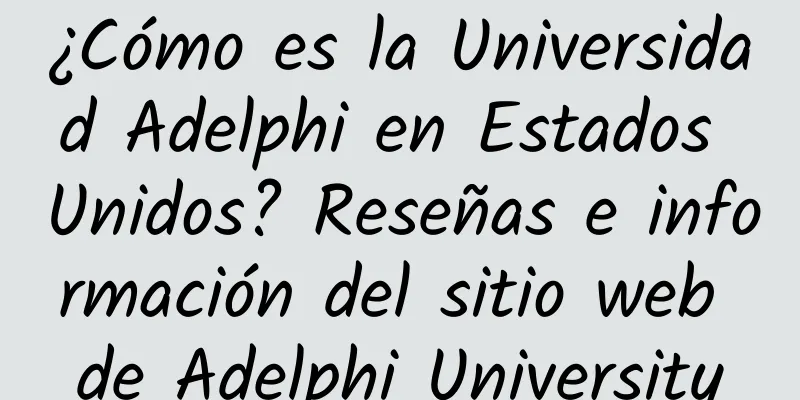 ¿Cómo es la Universidad Adelphi en Estados Unidos? Reseñas e información del sitio web de Adelphi University