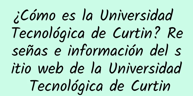 ¿Cómo es la Universidad Tecnológica de Curtin? Reseñas e información del sitio web de la Universidad Tecnológica de Curtin