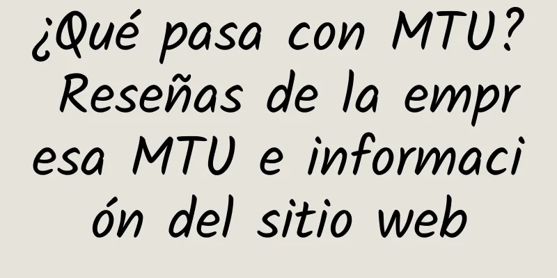¿Qué pasa con MTU? Reseñas de la empresa MTU e información del sitio web