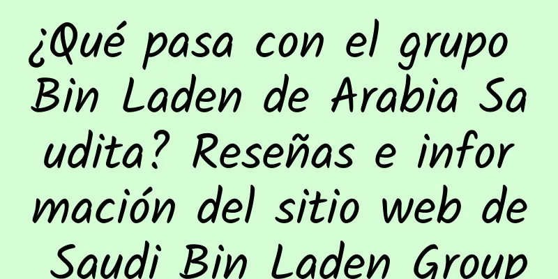 ¿Qué pasa con el grupo Bin Laden de Arabia Saudita? Reseñas e información del sitio web de Saudi Bin Laden Group