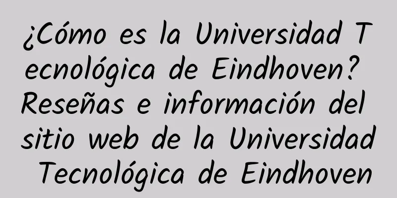¿Cómo es la Universidad Tecnológica de Eindhoven? Reseñas e información del sitio web de la Universidad Tecnológica de Eindhoven