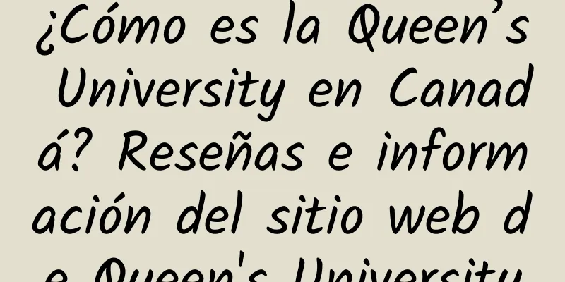 ¿Cómo es la Queen’s University en Canadá? Reseñas e información del sitio web de Queen's University