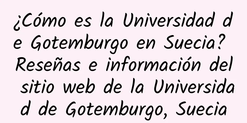 ¿Cómo es la Universidad de Gotemburgo en Suecia? Reseñas e información del sitio web de la Universidad de Gotemburgo, Suecia
