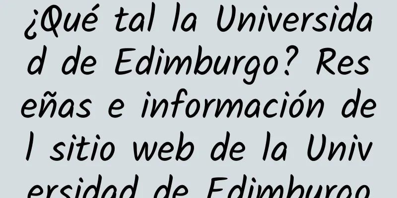 ¿Qué tal la Universidad de Edimburgo? Reseñas e información del sitio web de la Universidad de Edimburgo