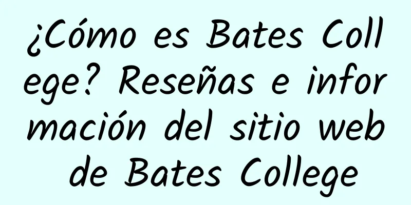 ¿Cómo es Bates College? Reseñas e información del sitio web de Bates College