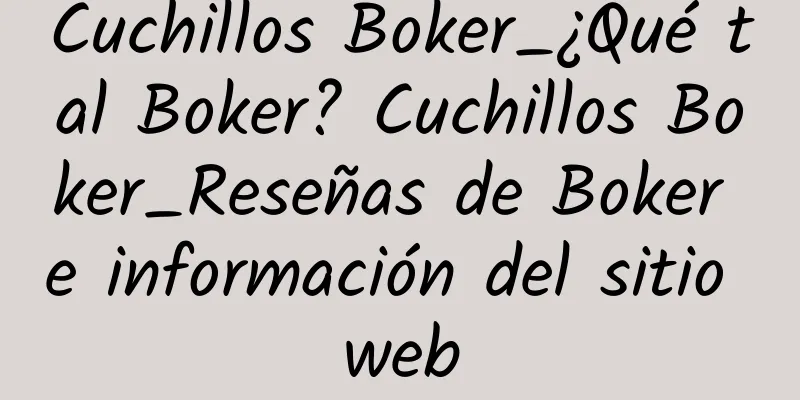 Cuchillos Boker_¿Qué tal Boker? Cuchillos Boker_Reseñas de Boker e información del sitio web