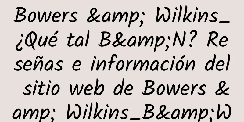 Bowers & Wilkins_¿Qué tal B&N? Reseñas e información del sitio web de Bowers & Wilkins_B&W