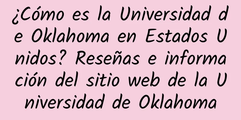 ¿Cómo es la Universidad de Oklahoma en Estados Unidos? Reseñas e información del sitio web de la Universidad de Oklahoma