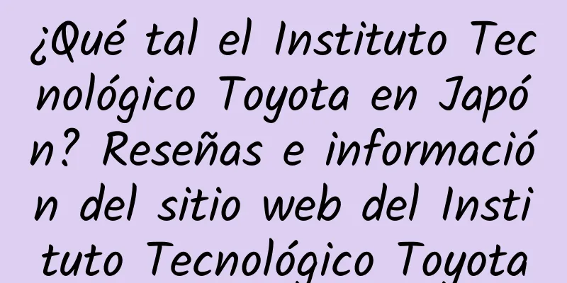 ¿Qué tal el Instituto Tecnológico Toyota en Japón? Reseñas e información del sitio web del Instituto Tecnológico Toyota