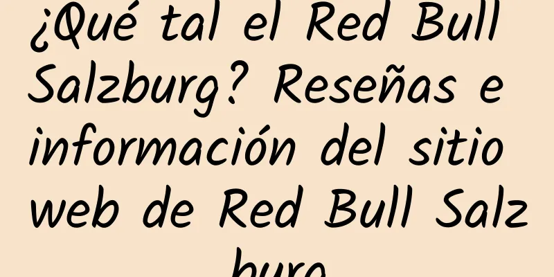 ¿Qué tal el Red Bull Salzburg? Reseñas e información del sitio web de Red Bull Salzburg