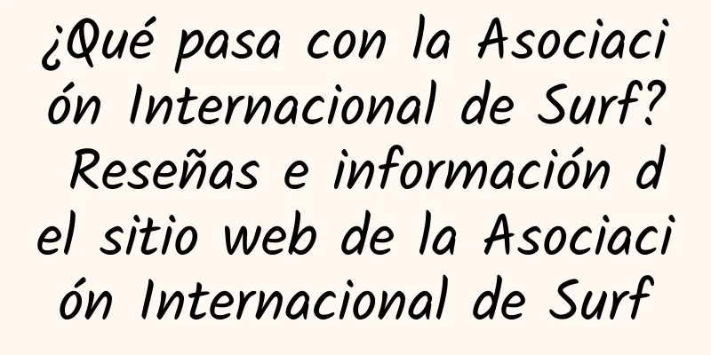 ¿Qué pasa con la Asociación Internacional de Surf? Reseñas e información del sitio web de la Asociación Internacional de Surf