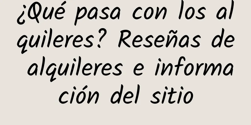 ¿Qué pasa con los alquileres? Reseñas de alquileres e información del sitio