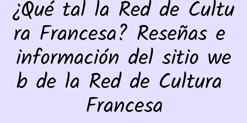 ¿Qué tal la Red de Cultura Francesa? Reseñas e información del sitio web de la Red de Cultura Francesa