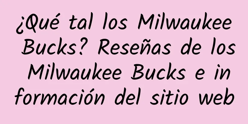 ¿Qué tal los Milwaukee Bucks? Reseñas de los Milwaukee Bucks e información del sitio web