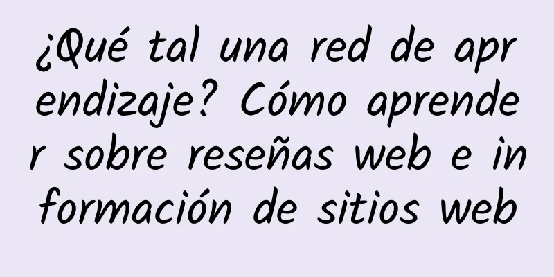¿Qué tal una red de aprendizaje? Cómo aprender sobre reseñas web e información de sitios web