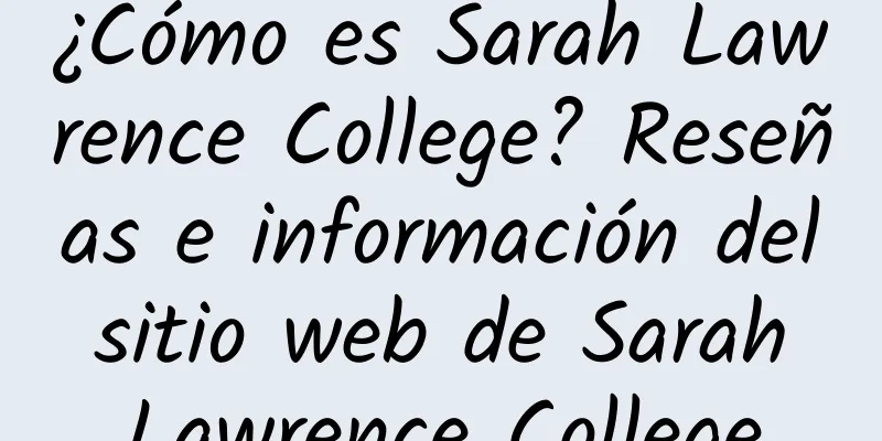 ¿Cómo es Sarah Lawrence College? Reseñas e información del sitio web de Sarah Lawrence College