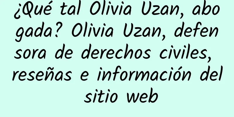 ¿Qué tal Olivia Uzan, abogada? Olivia Uzan, defensora de derechos civiles, reseñas e información del sitio web