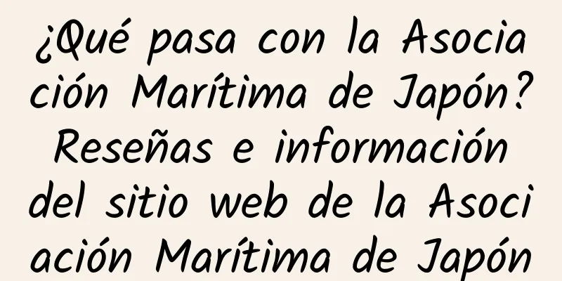 ¿Qué pasa con la Asociación Marítima de Japón? Reseñas e información del sitio web de la Asociación Marítima de Japón