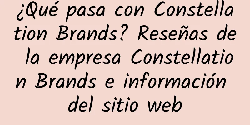 ¿Qué pasa con Constellation Brands? Reseñas de la empresa Constellation Brands e información del sitio web