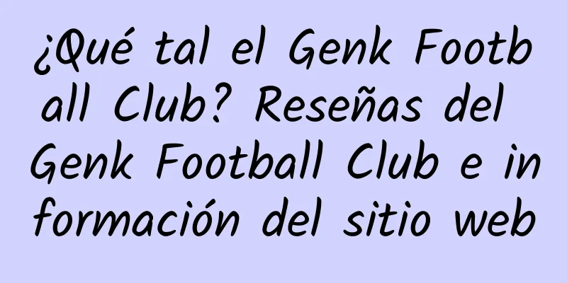 ¿Qué tal el Genk Football Club? Reseñas del Genk Football Club e información del sitio web