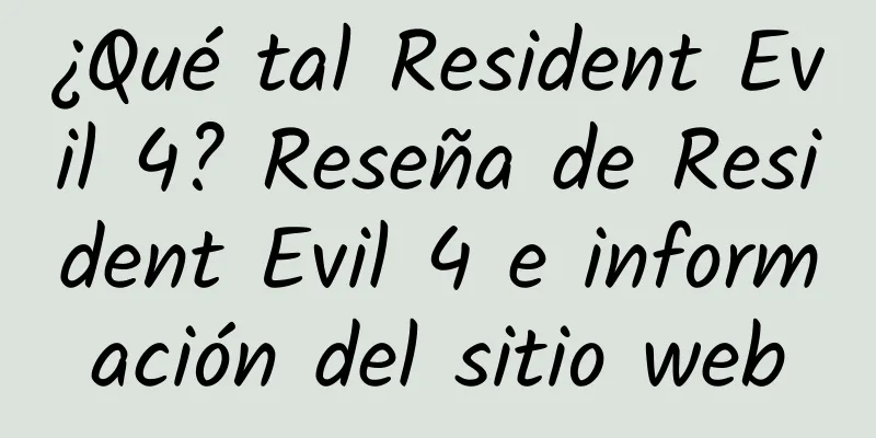 ¿Qué tal Resident Evil 4? Reseña de Resident Evil 4 e información del sitio web