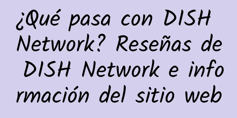 ¿Qué pasa con DISH Network? Reseñas de DISH Network e información del sitio web