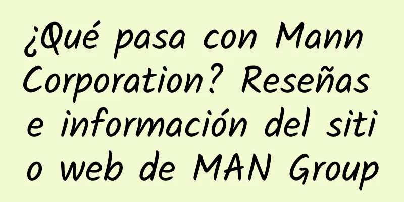 ¿Qué pasa con Mann Corporation? Reseñas e información del sitio web de MAN Group