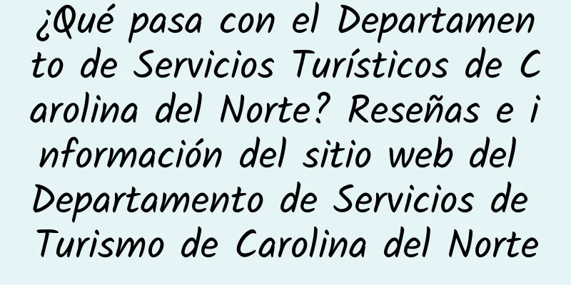 ¿Qué pasa con el Departamento de Servicios Turísticos de Carolina del Norte? Reseñas e información del sitio web del Departamento de Servicios de Turismo de Carolina del Norte