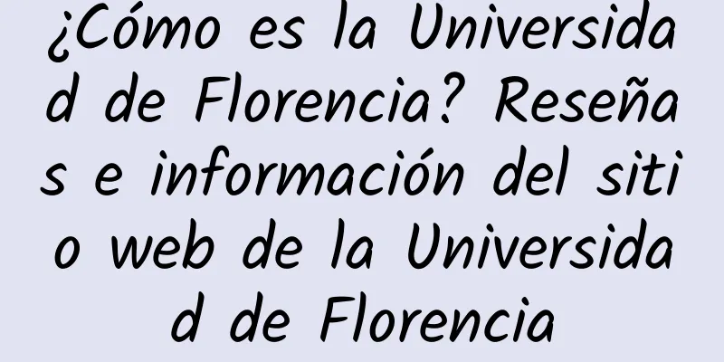 ¿Cómo es la Universidad de Florencia? Reseñas e información del sitio web de la Universidad de Florencia