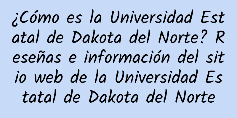 ¿Cómo es la Universidad Estatal de Dakota del Norte? Reseñas e información del sitio web de la Universidad Estatal de Dakota del Norte