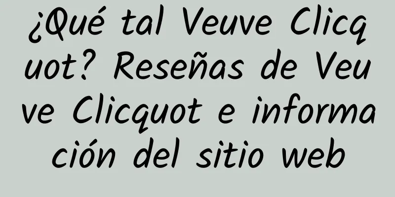 ¿Qué tal Veuve Clicquot? Reseñas de Veuve Clicquot e información del sitio web