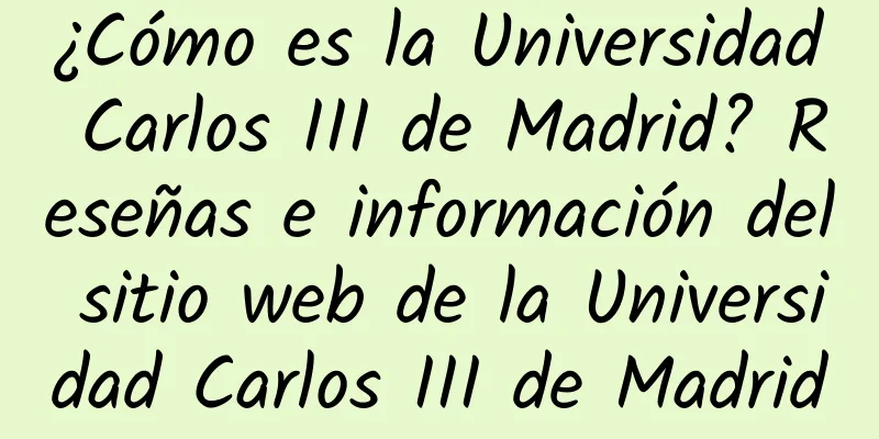 ¿Cómo es la Universidad Carlos III de Madrid? Reseñas e información del sitio web de la Universidad Carlos III de Madrid