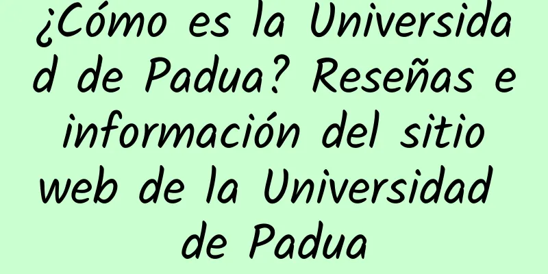 ¿Cómo es la Universidad de Padua? Reseñas e información del sitio web de la Universidad de Padua