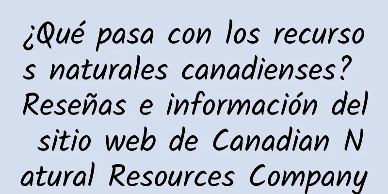 ¿Qué pasa con los recursos naturales canadienses? Reseñas e información del sitio web de Canadian Natural Resources Company