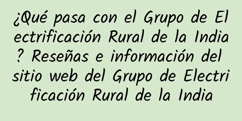¿Qué pasa con el Grupo de Electrificación Rural de la India? Reseñas e información del sitio web del Grupo de Electrificación Rural de la India