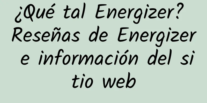 ¿Qué tal Energizer? Reseñas de Energizer e información del sitio web
