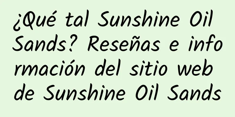 ¿Qué tal Sunshine Oil Sands? Reseñas e información del sitio web de Sunshine Oil Sands
