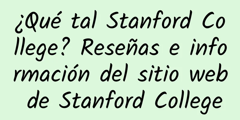 ¿Qué tal Stanford College? Reseñas e información del sitio web de Stanford College
