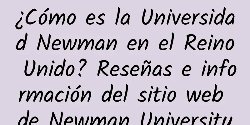 ¿Cómo es la Universidad Newman en el Reino Unido? Reseñas e información del sitio web de Newman University