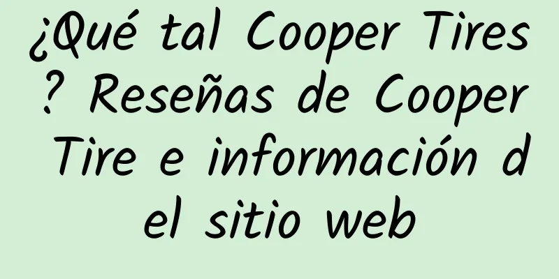 ¿Qué tal Cooper Tires? Reseñas de Cooper Tire e información del sitio web