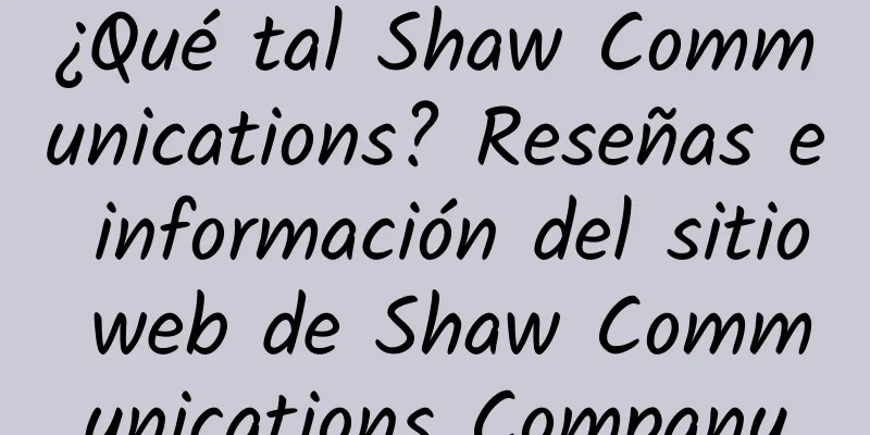 ¿Qué tal Shaw Communications? Reseñas e información del sitio web de Shaw Communications Company