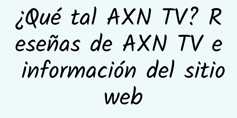 ¿Qué tal AXN TV? Reseñas de AXN TV e información del sitio web