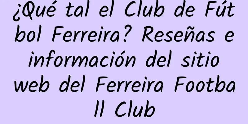 ¿Qué tal el Club de Fútbol Ferreira? Reseñas e información del sitio web del Ferreira Football Club