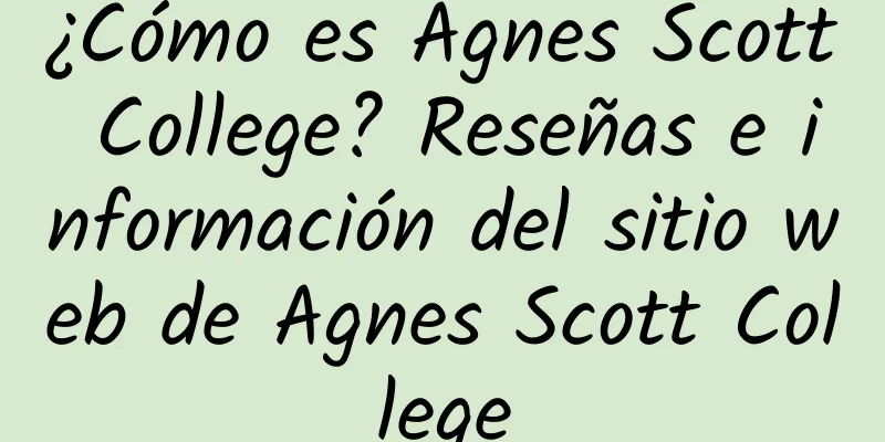 ¿Cómo es Agnes Scott College? Reseñas e información del sitio web de Agnes Scott College