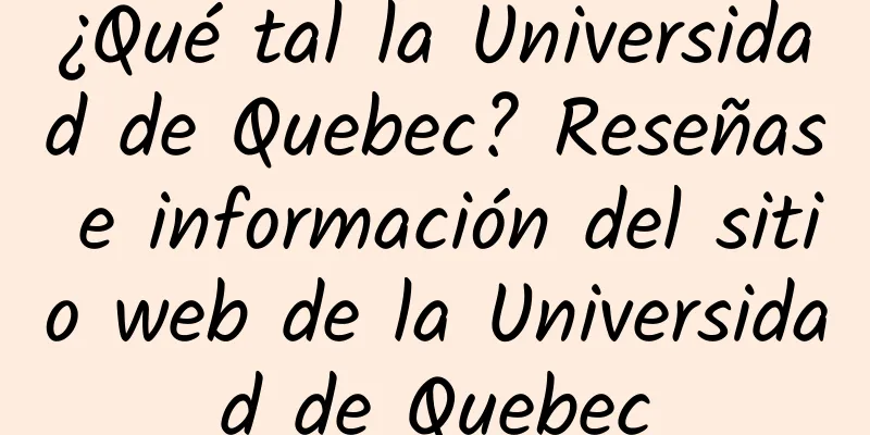 ¿Qué tal la Universidad de Quebec? Reseñas e información del sitio web de la Universidad de Quebec