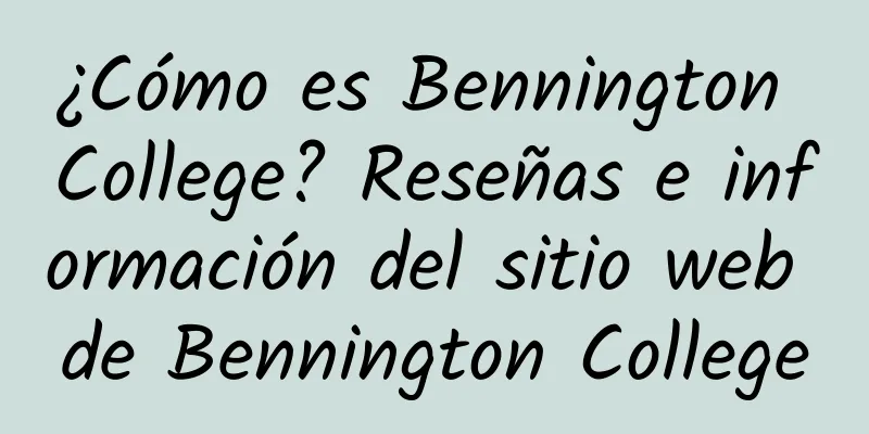 ¿Cómo es Bennington College? Reseñas e información del sitio web de Bennington College