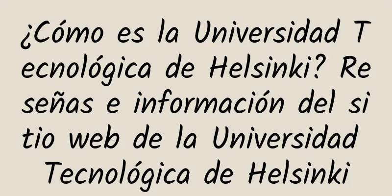 ¿Cómo es la Universidad Tecnológica de Helsinki? Reseñas e información del sitio web de la Universidad Tecnológica de Helsinki