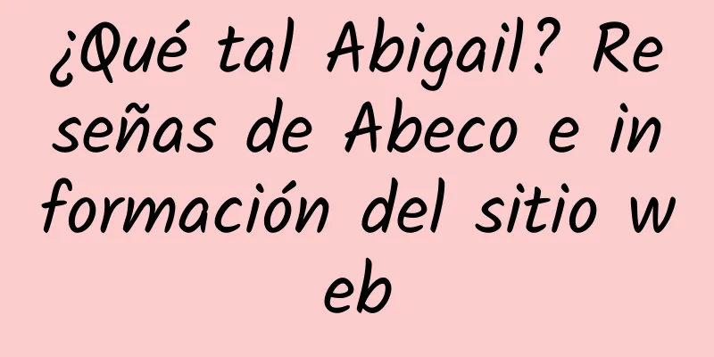 ¿Qué tal Abigail? Reseñas de Abeco e información del sitio web